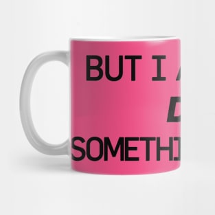 But I Already Did Something Today! Mug